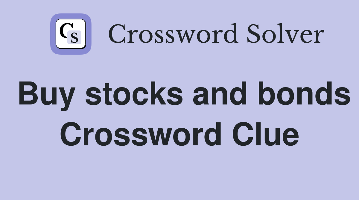 Buy stocks and bonds Crossword Clue