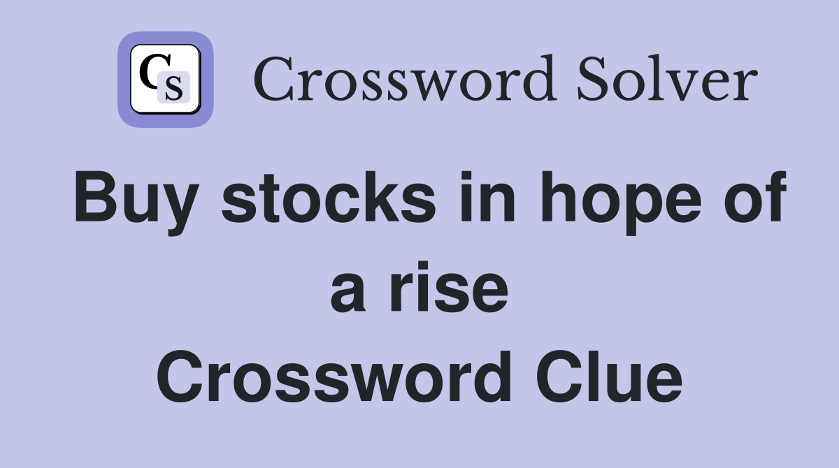 Buy stocks in hope of a rise Crossword Clue