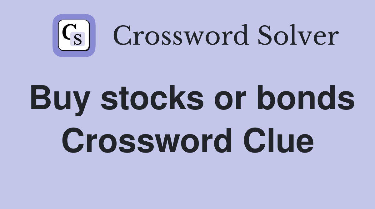 Buy stocks or bonds Crossword Clue