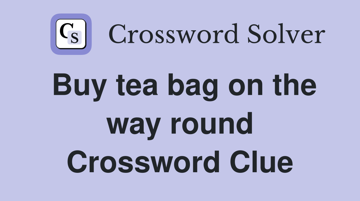 Buy tea bag on the way round Crossword Clue