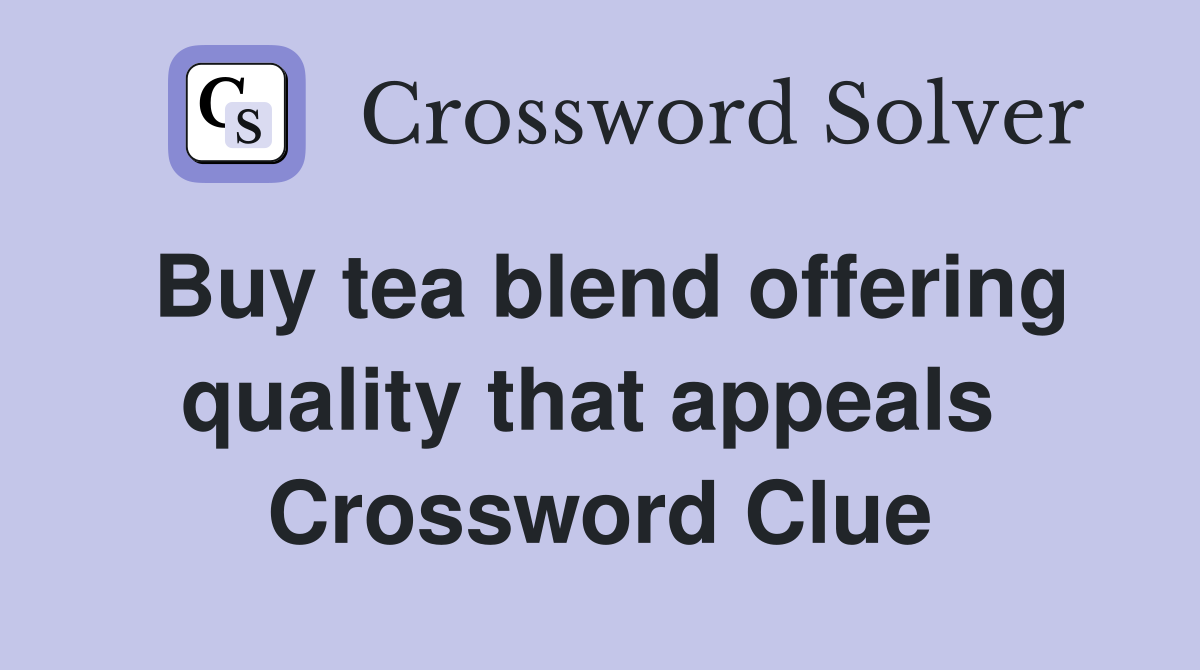 Buy tea blend offering quality that appeals  Crossword Clue