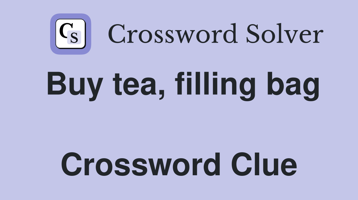 Buy tea, filling bag  Crossword Clue