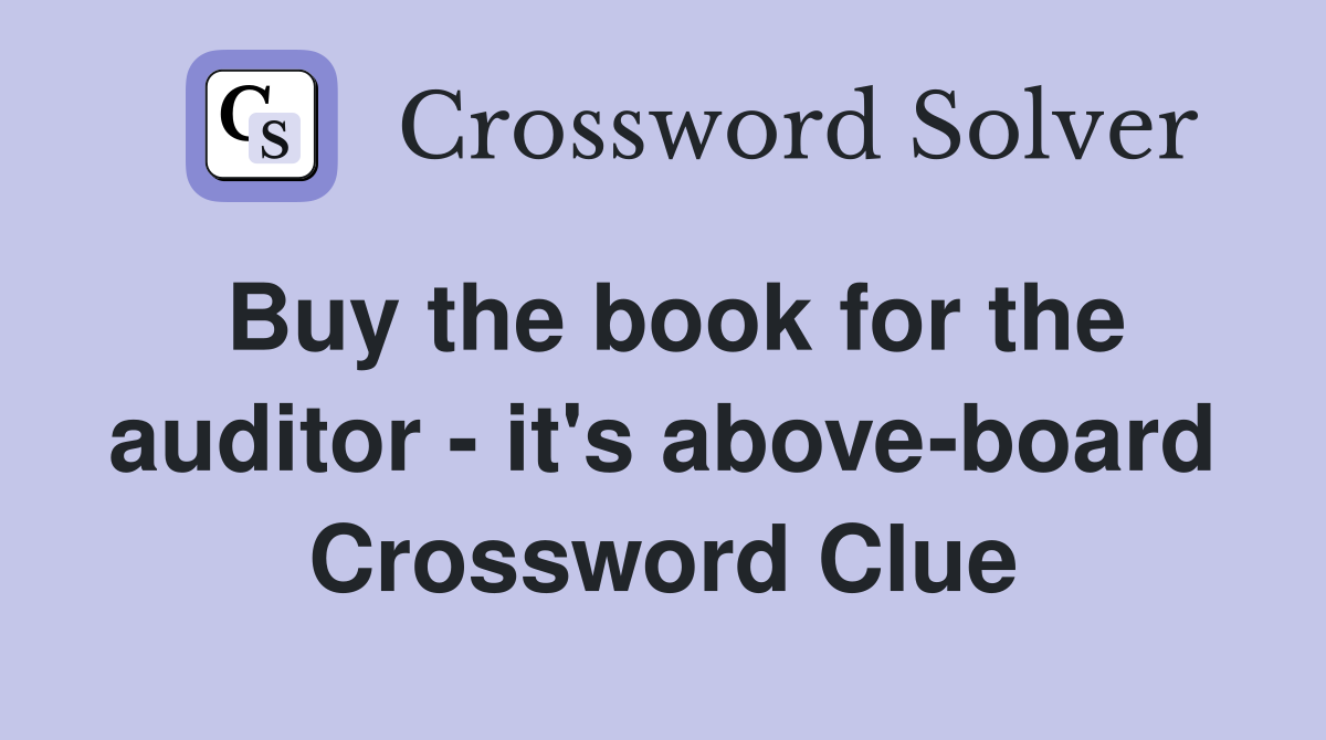 Buy the book for the auditor - it's above-board Crossword Clue