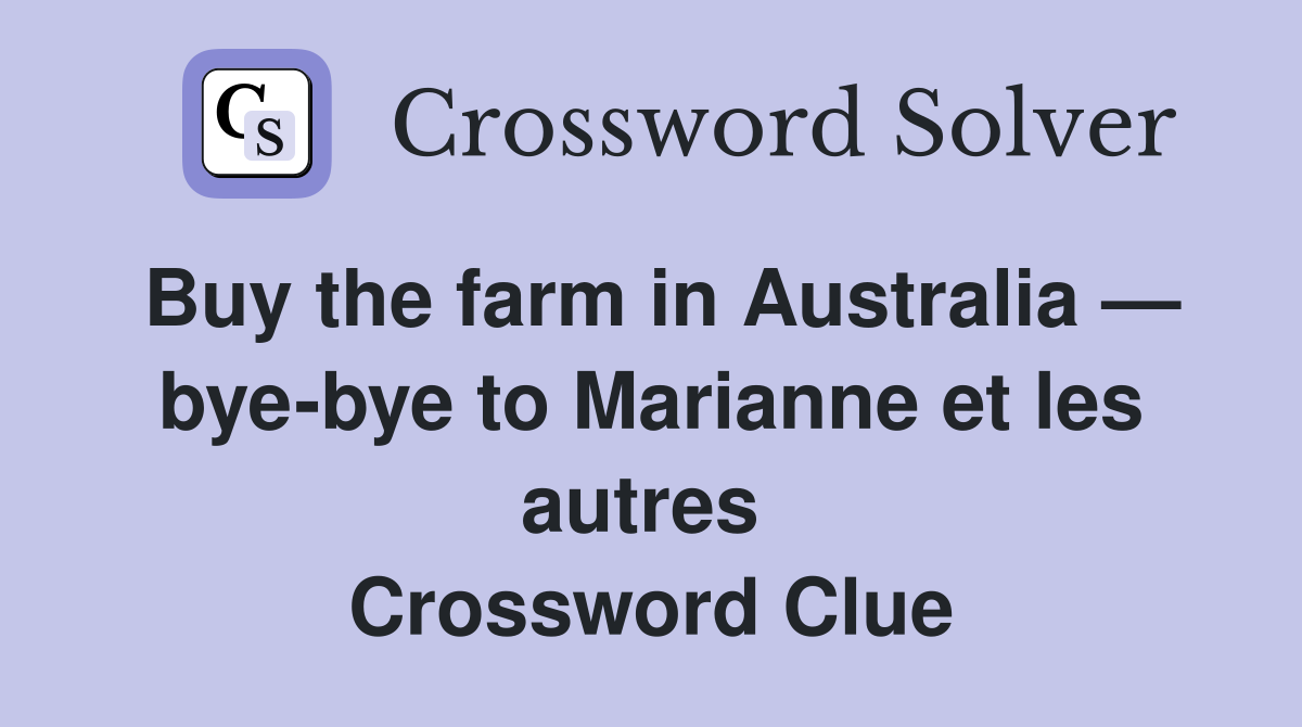 Buy the farm in Australia — bye-bye to Marianne et les autres  Crossword Clue