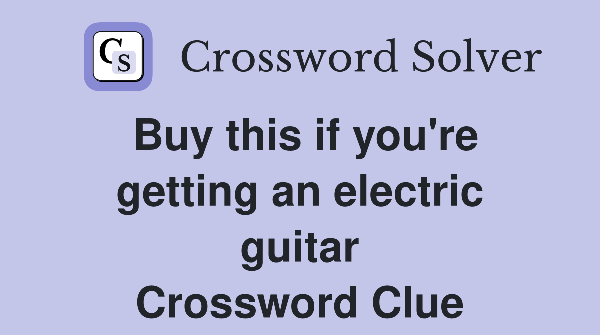 Buy this if you're getting an electric guitar Crossword Clue