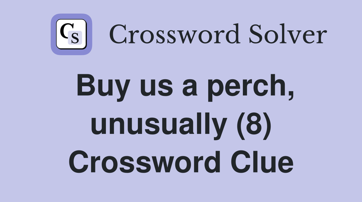 Buy us a perch, unusually (8) Crossword Clue