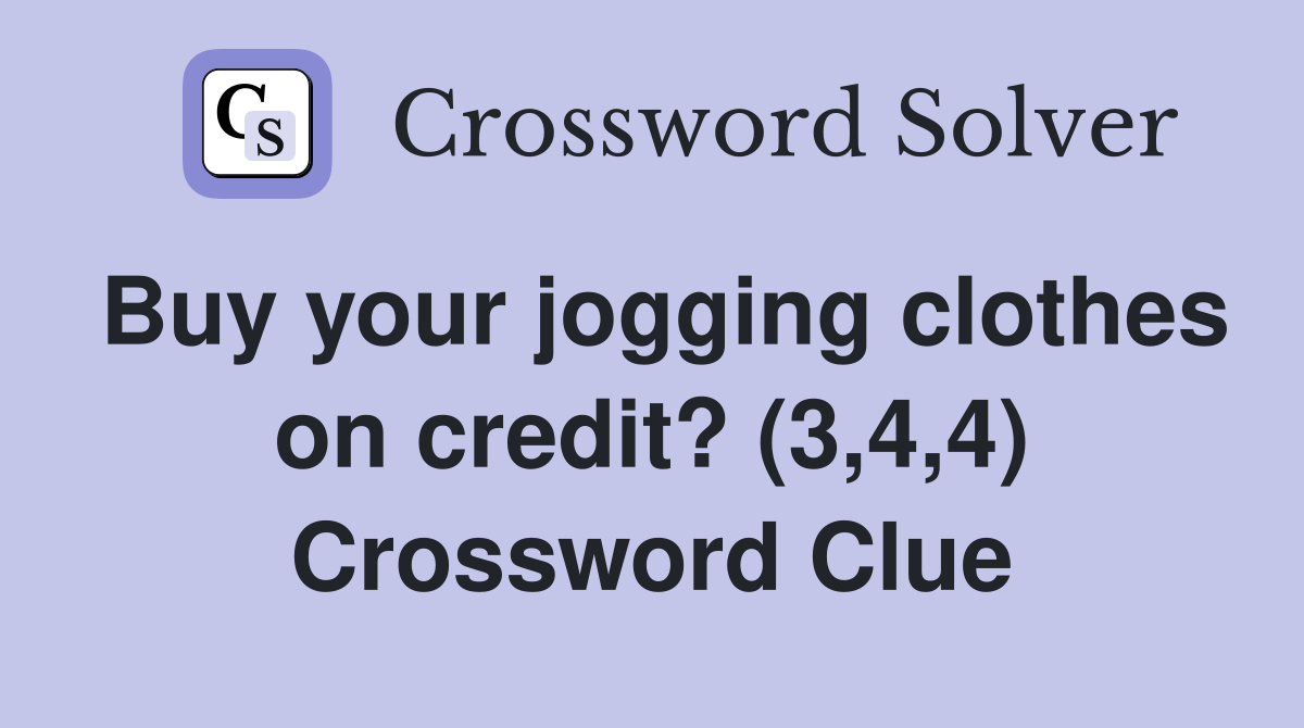 Buy your jogging clothes on credit? (3,4,4) Crossword Clue