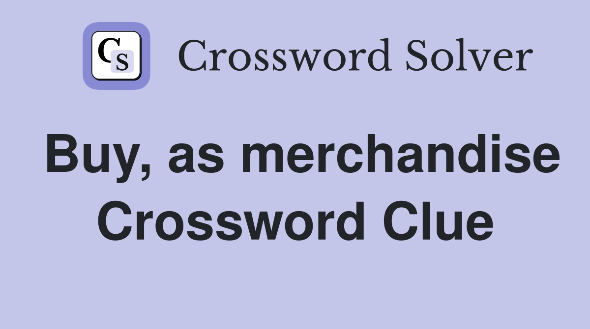 Buy, as merchandise Crossword Clue