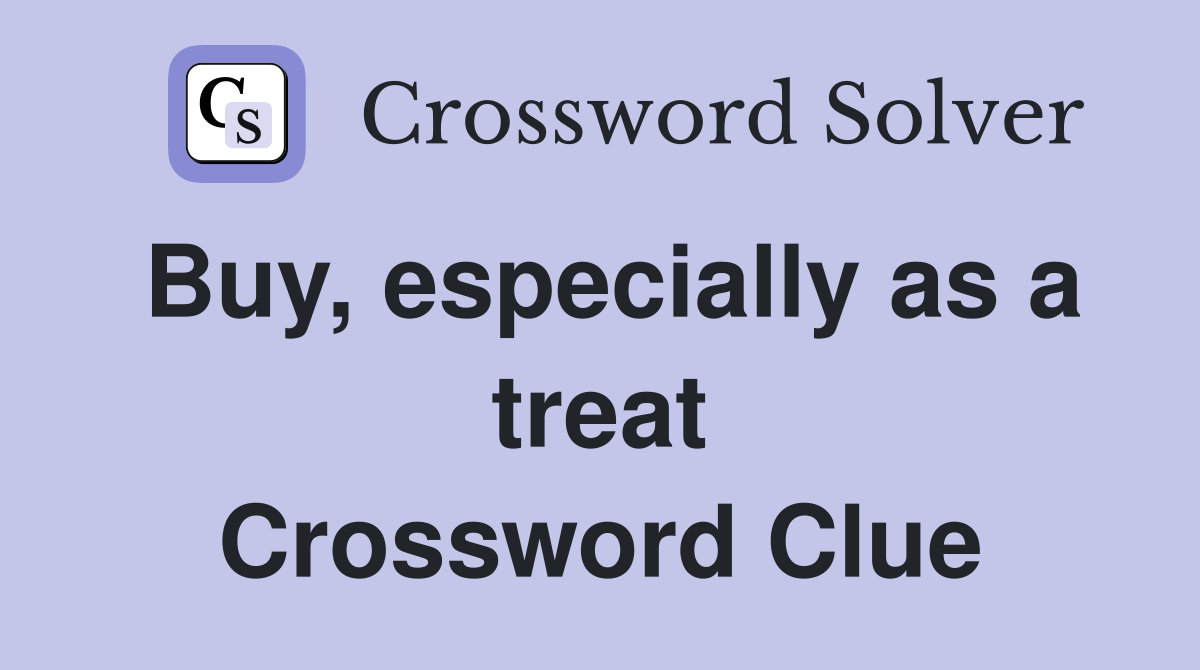 Buy, especially as a treat Crossword Clue