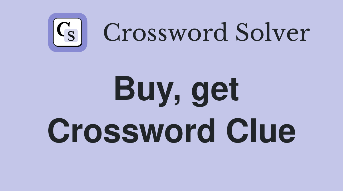 Buy, get Crossword Clue
