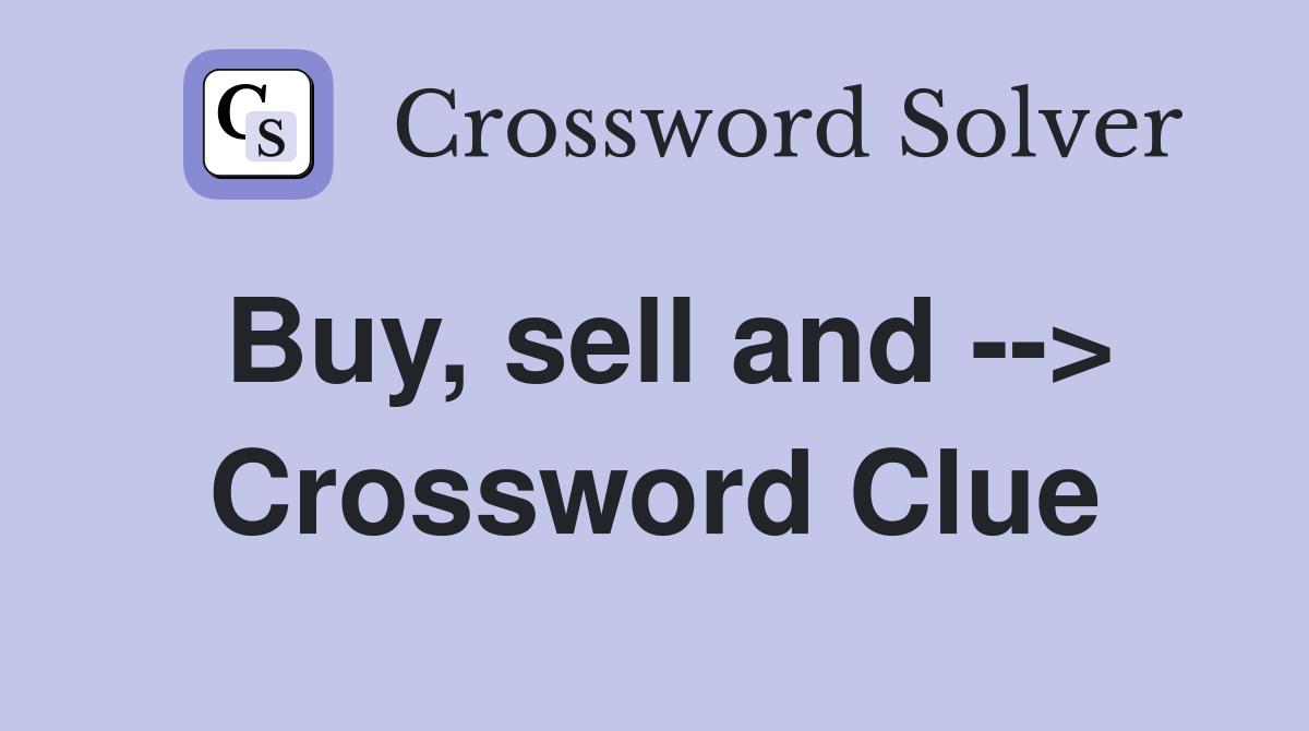 Buy, sell and --> Crossword Clue