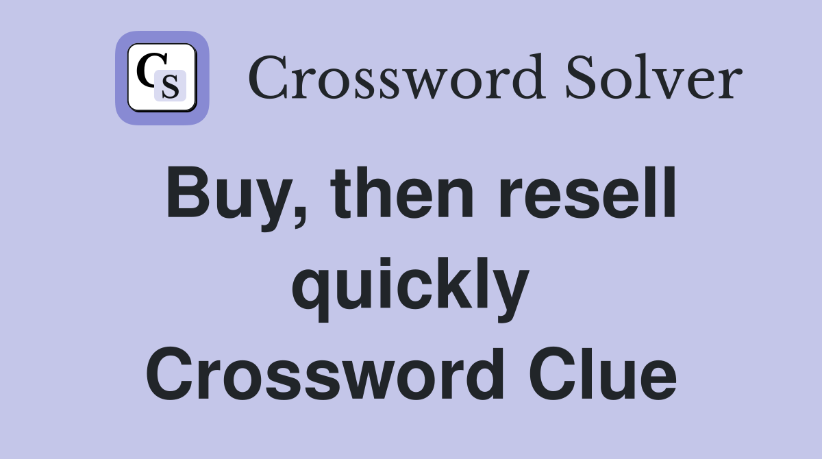 Buy, then resell quickly Crossword Clue