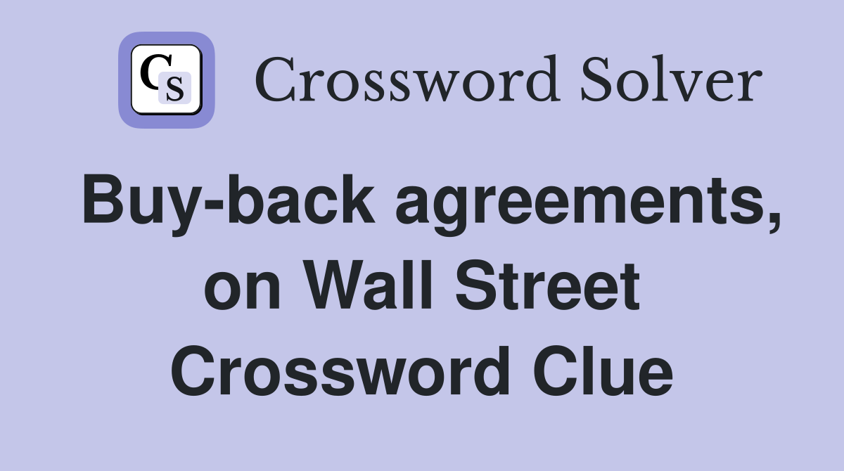 Buy-back agreements, on Wall Street Crossword Clue