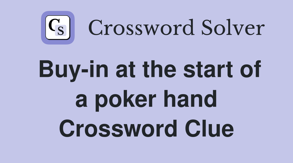 Buy-in at the start of a poker hand Crossword Clue