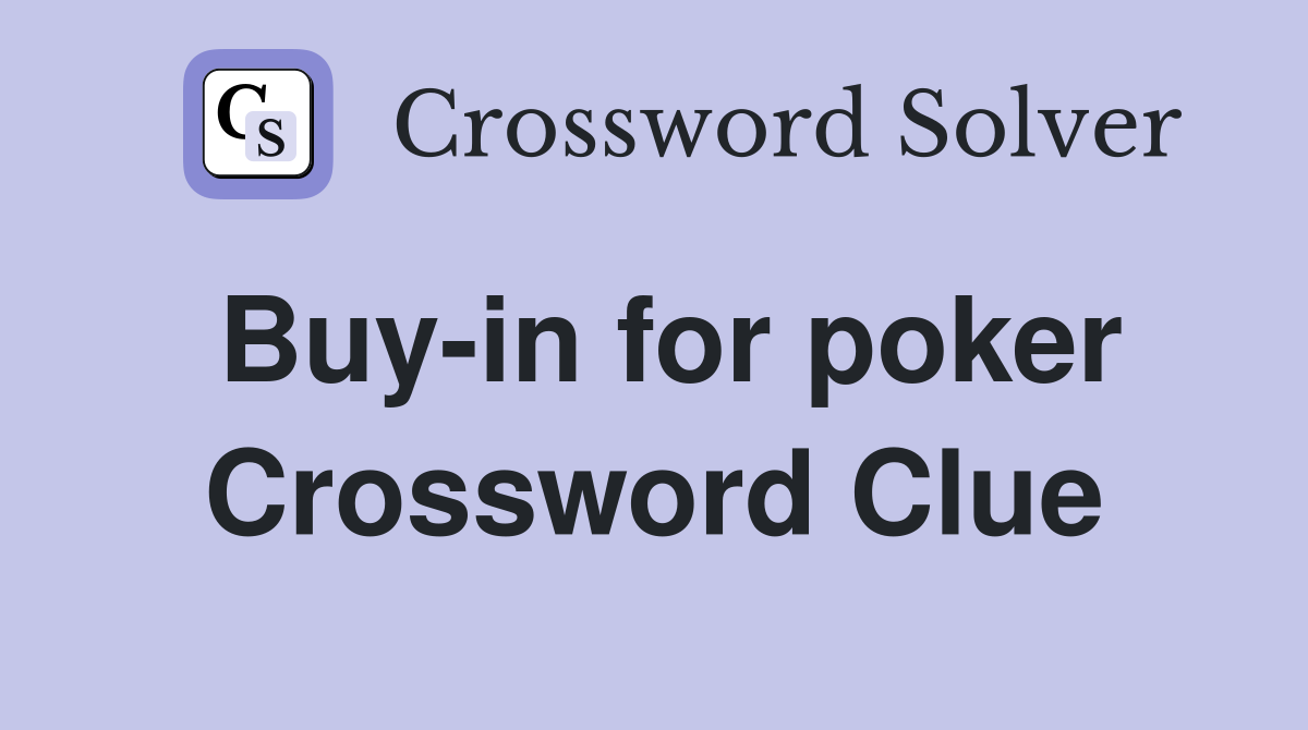 Buy-in for poker Crossword Clue