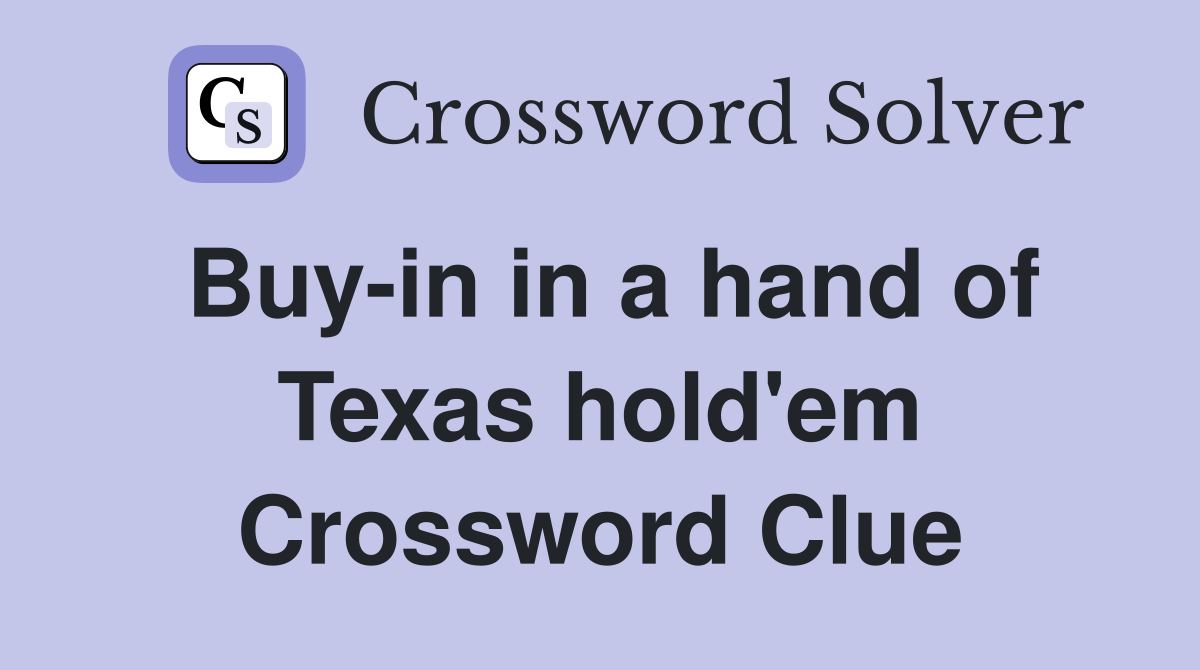 Buy-in in a hand of Texas hold'em Crossword Clue