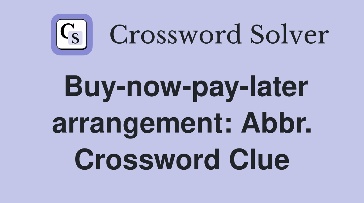 Buy-now-pay-later arrangement: Abbr. Crossword Clue