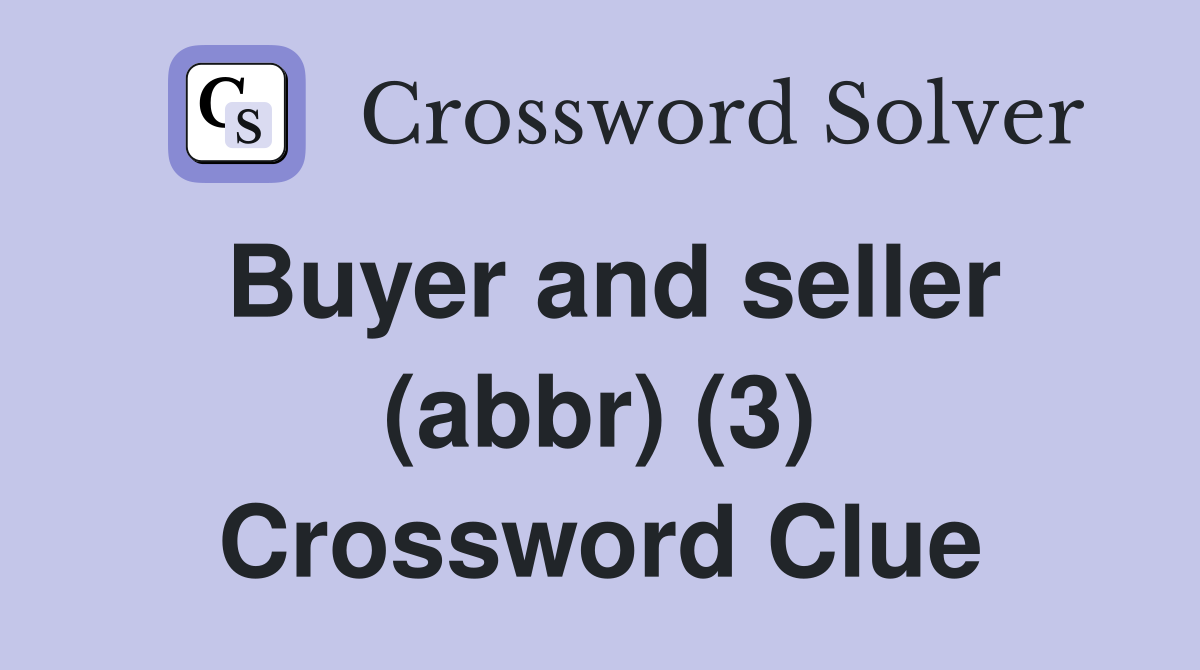 Buyer and seller (abbr) (3) Crossword Clue
