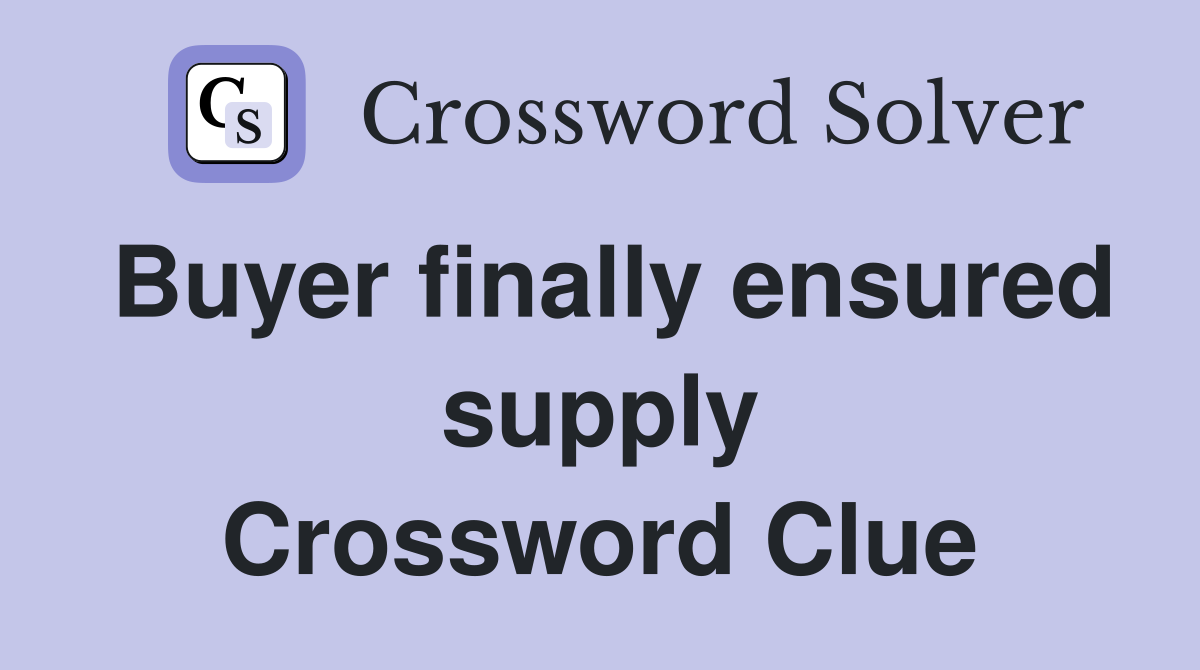 Buyer finally ensured supply Crossword Clue