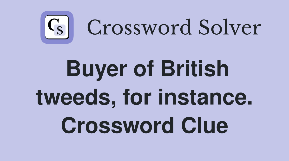Buyer of British tweeds, for instance. Crossword Clue