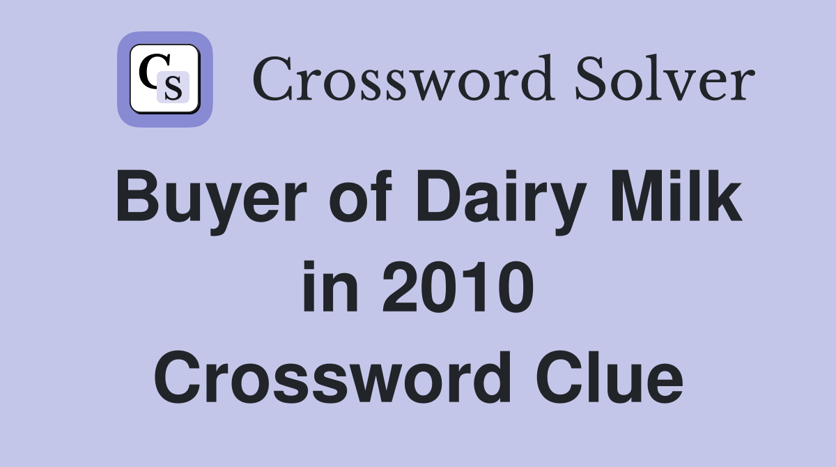 Buyer of Dairy Milk in 2010 Crossword Clue