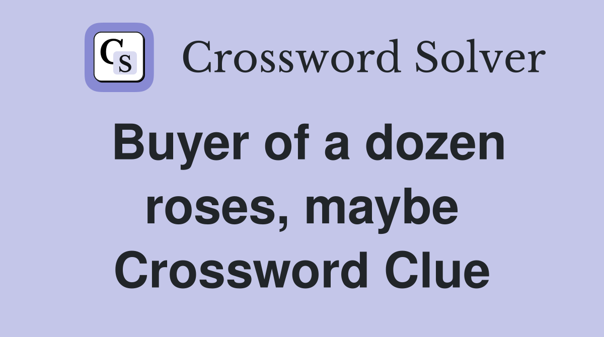 Buyer of a dozen roses, maybe Crossword Clue