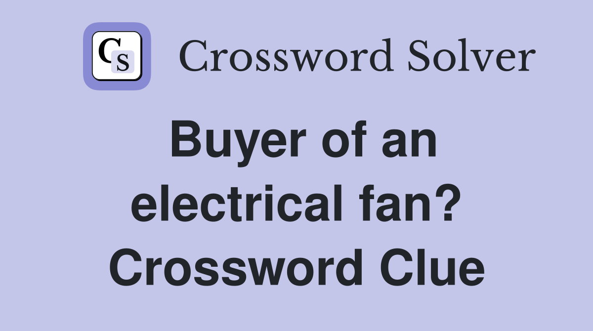Buyer of an electrical fan? Crossword Clue