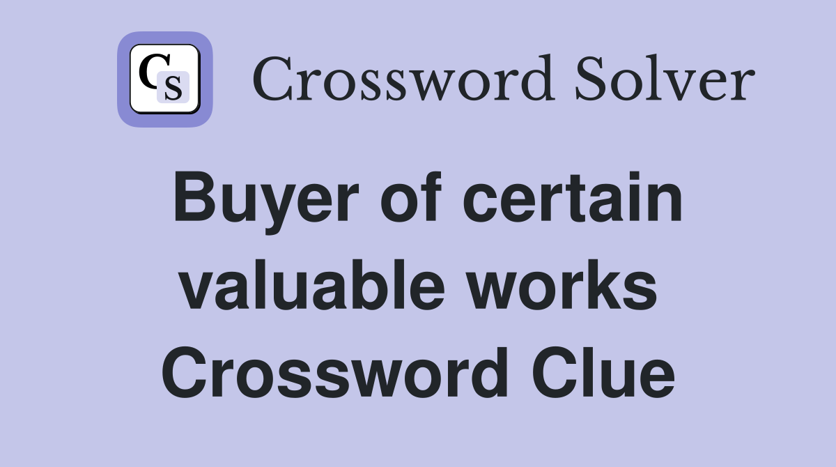 Buyer of certain valuable works Crossword Clue