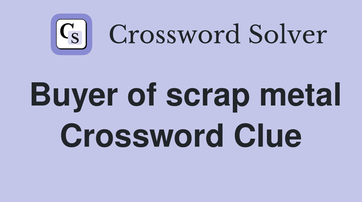 Buyer of scrap metal Crossword Clue