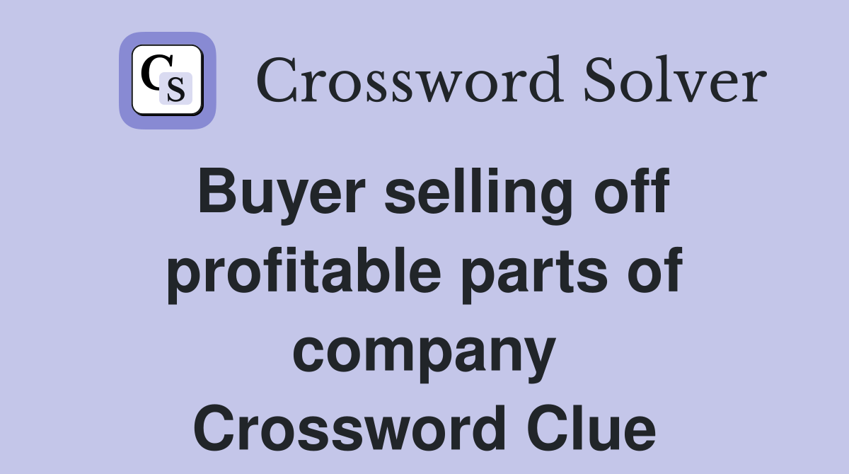 Buyer selling off profitable parts of company Crossword Clue