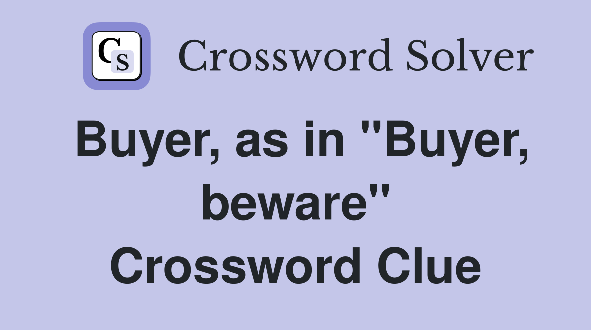 Buyer, as in "Buyer, beware" Crossword Clue