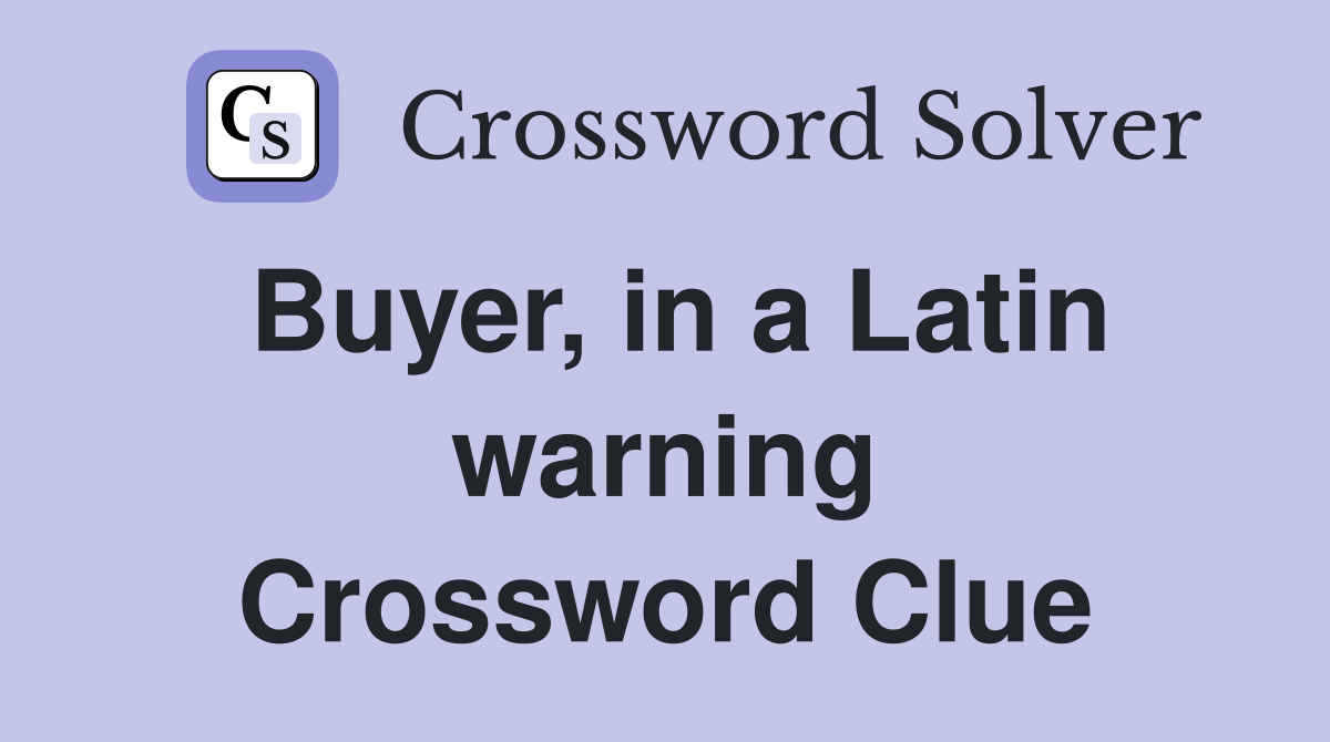 Buyer, in a Latin warning Crossword Clue