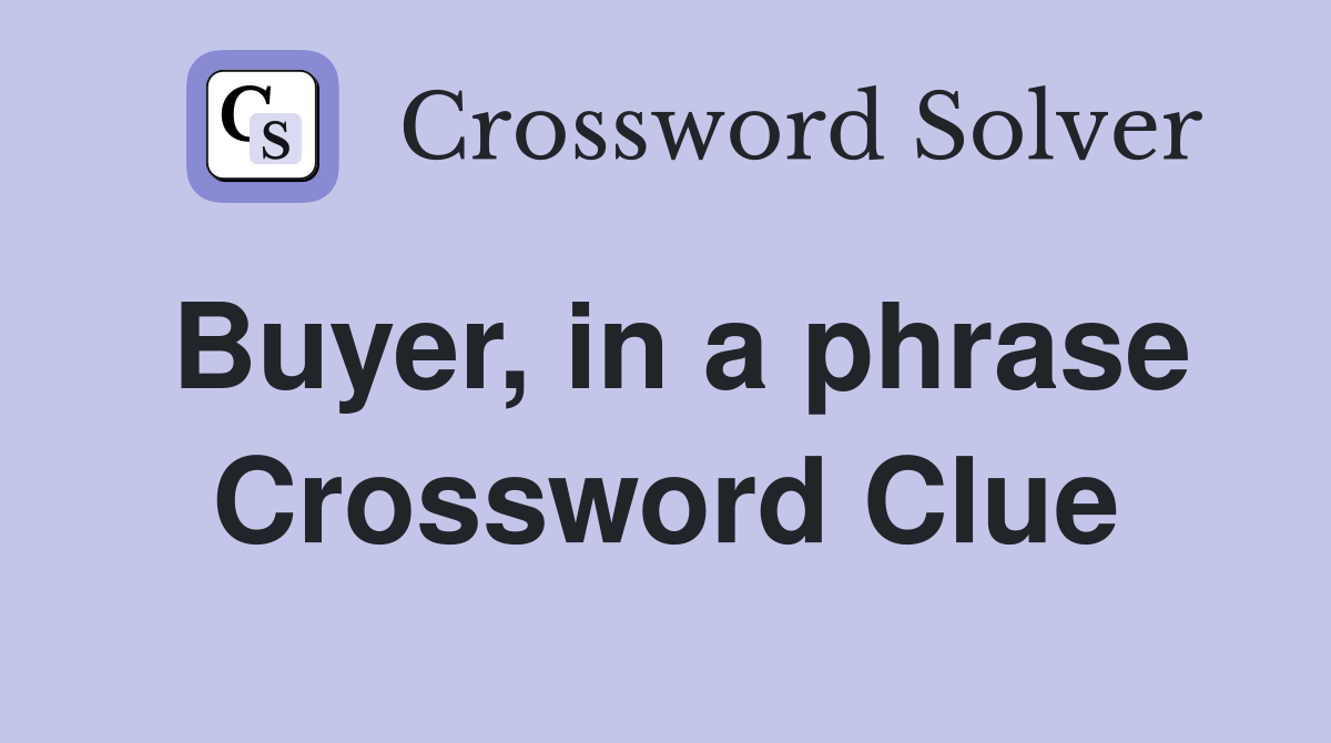 Buyer, in a phrase Crossword Clue