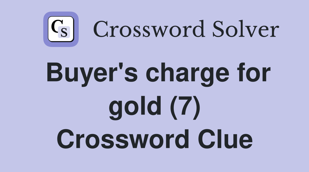 Buyer's charge for gold (7) Crossword Clue