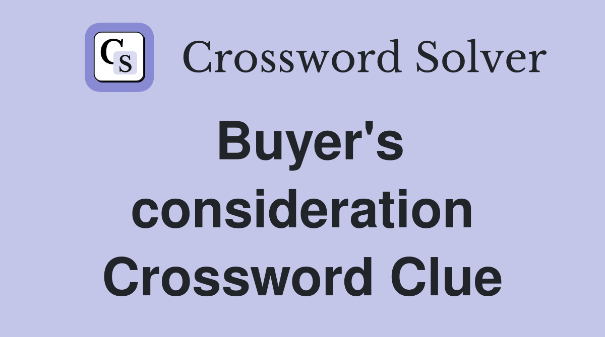 Buyer's consideration Crossword Clue
