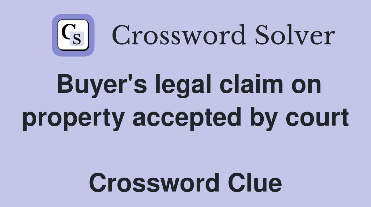 Buyer's legal claim on property accepted by court  Crossword Clue