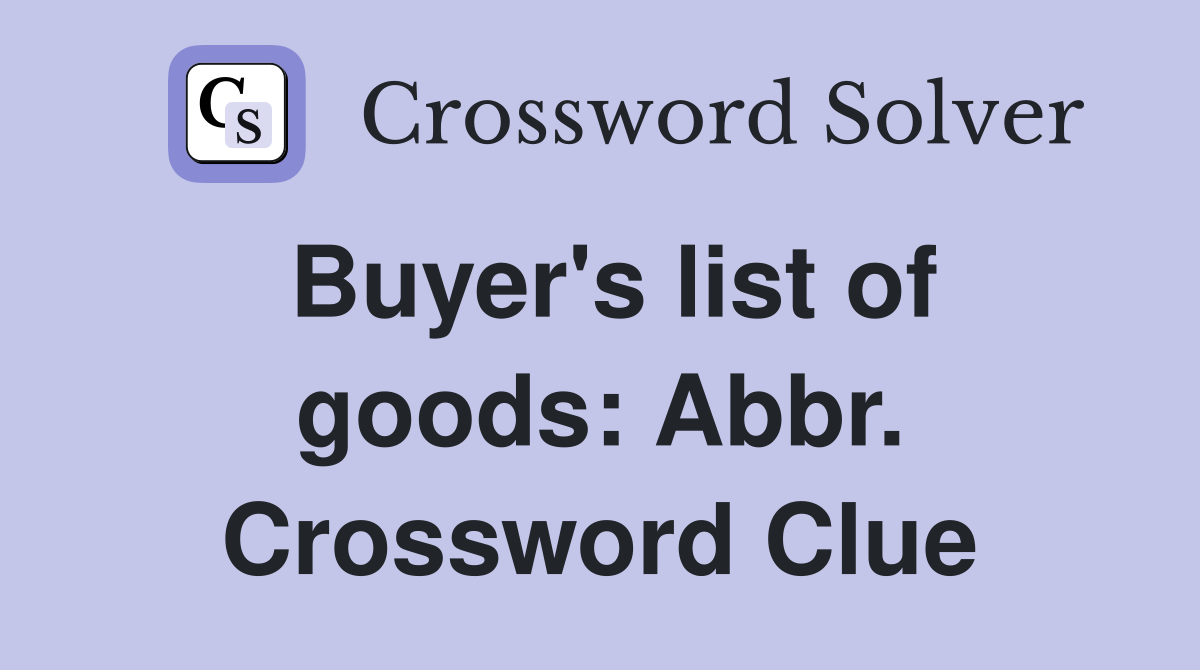 Buyer's list of goods: Abbr. Crossword Clue