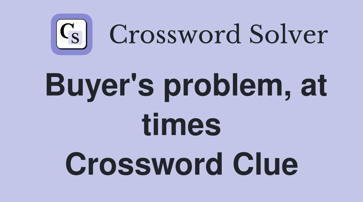 Buyer's problem, at times Crossword Clue