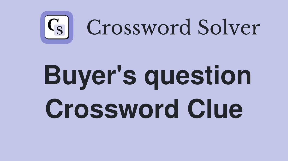 Buyer's question Crossword Clue