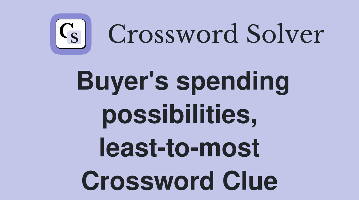 Buyer's spending possibilities, least-to-most Crossword Clue