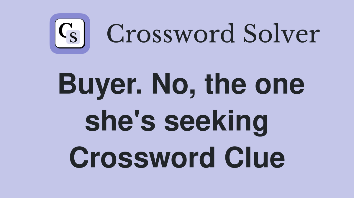 Buyer. No, the one she's seeking Crossword Clue