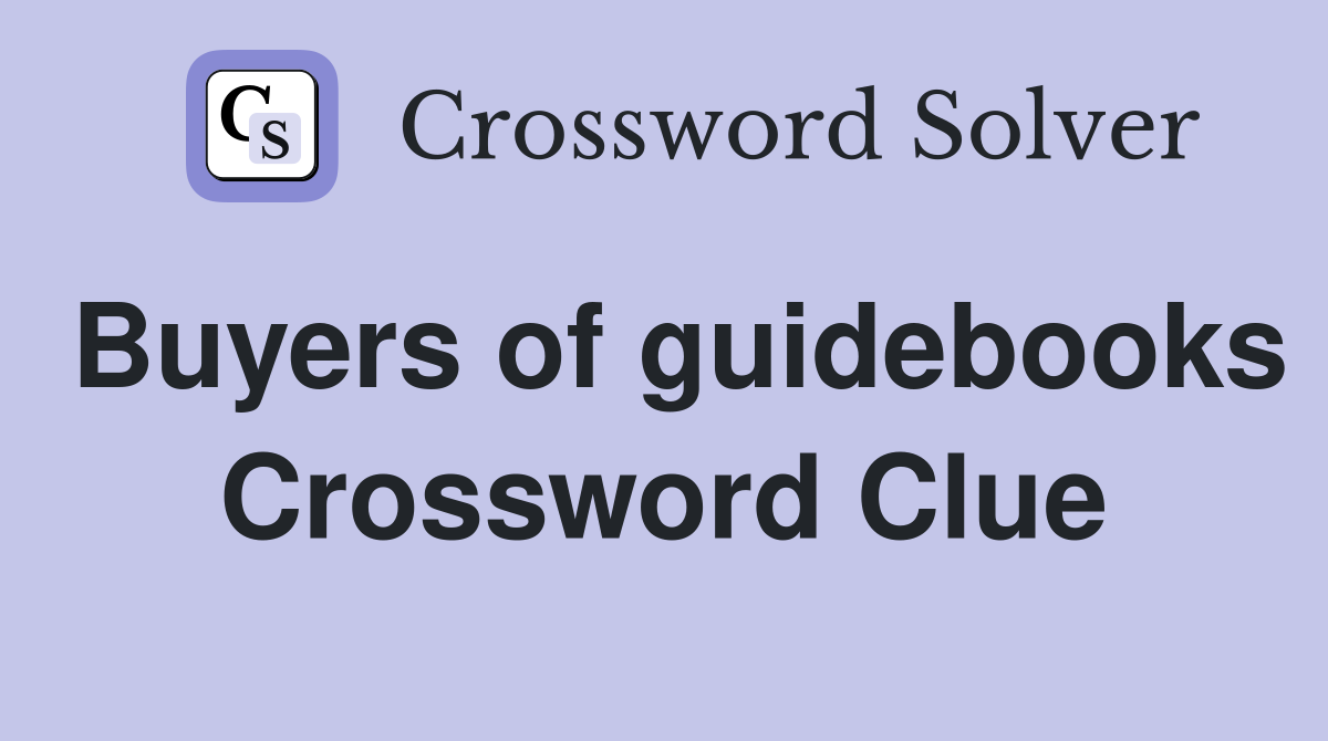 Buyers of guidebooks Crossword Clue