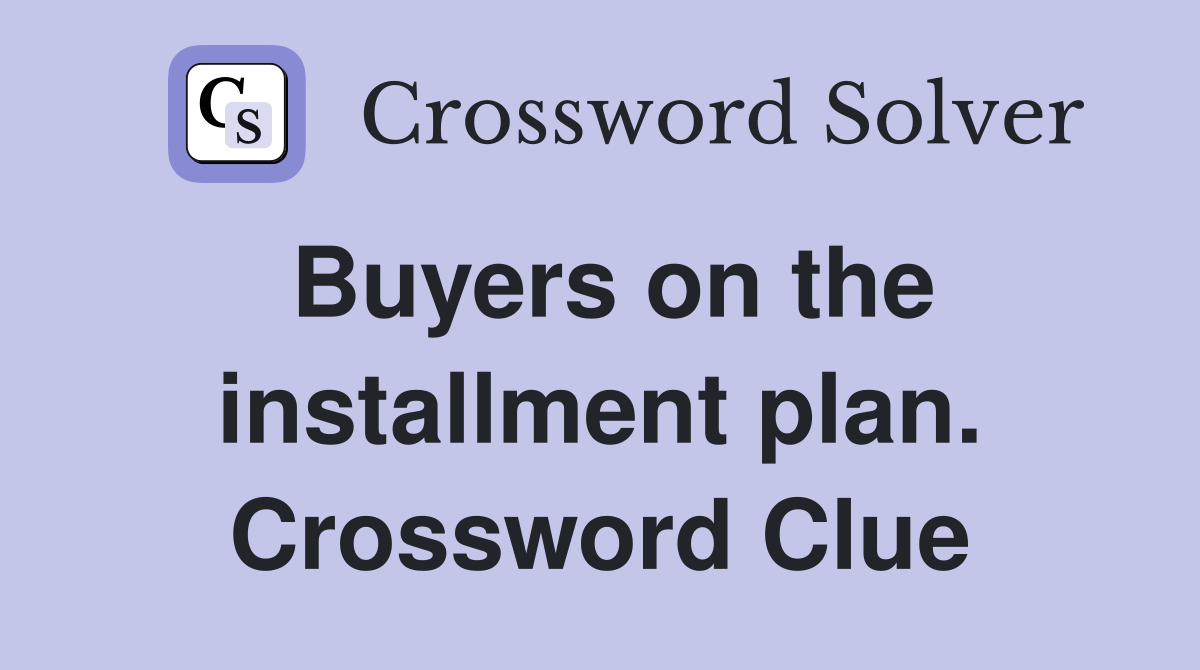 Buyers on the installment plan. Crossword Clue