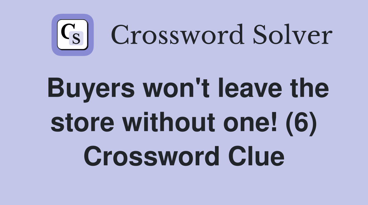 Buyers won't leave the store without one! (6) Crossword Clue