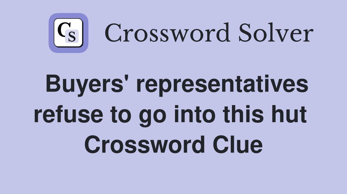 Buyers' representatives refuse to go into this hut  Crossword Clue
