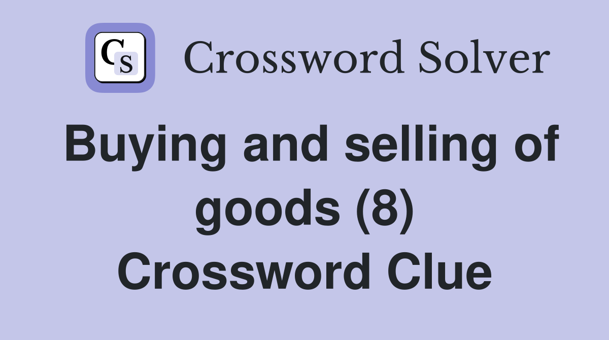 Buying and selling of goods (8) Crossword Clue