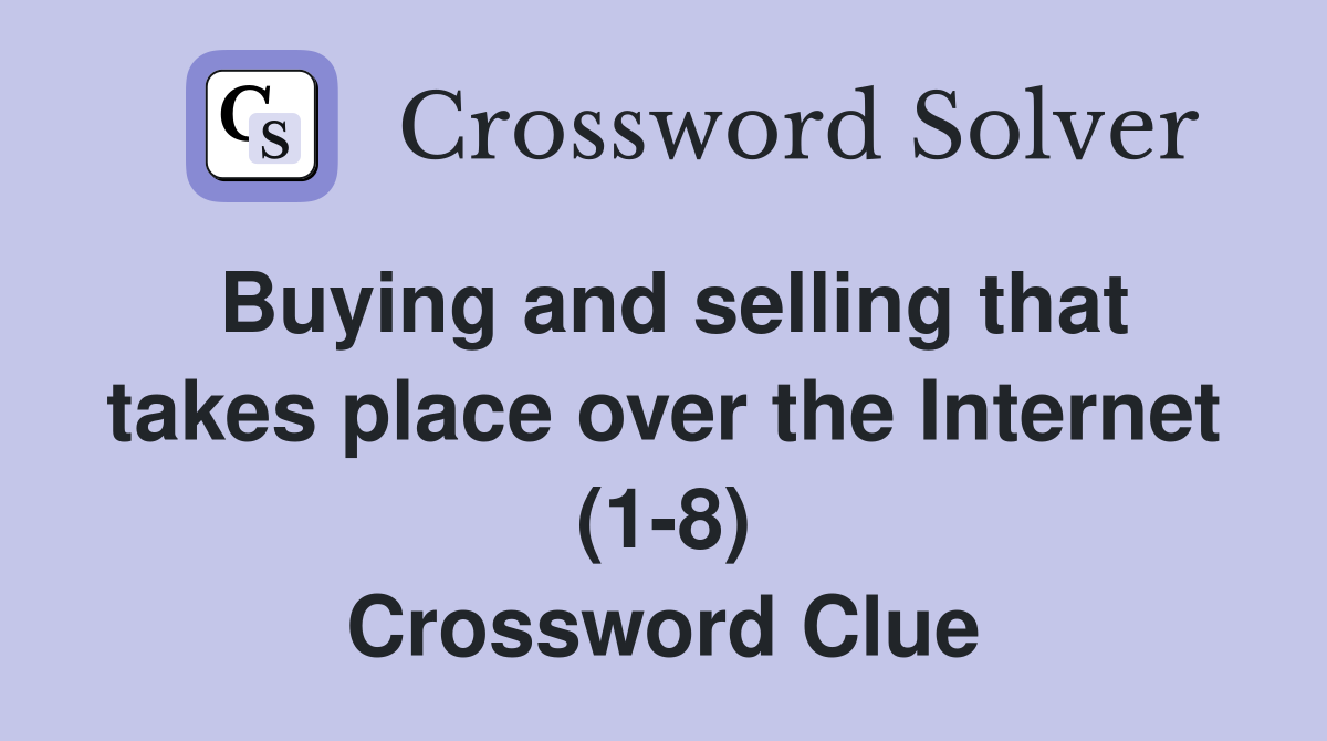 Buying and selling that takes place over the Internet (1-8) Crossword Clue