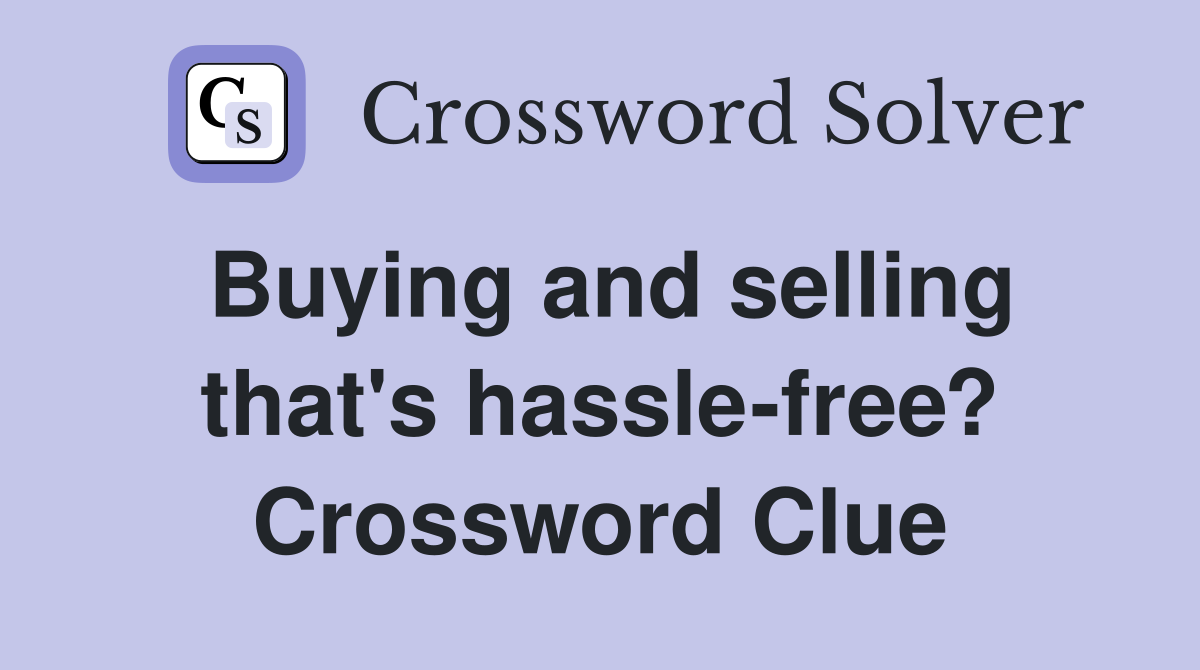 Buying and selling that's hassle-free? Crossword Clue