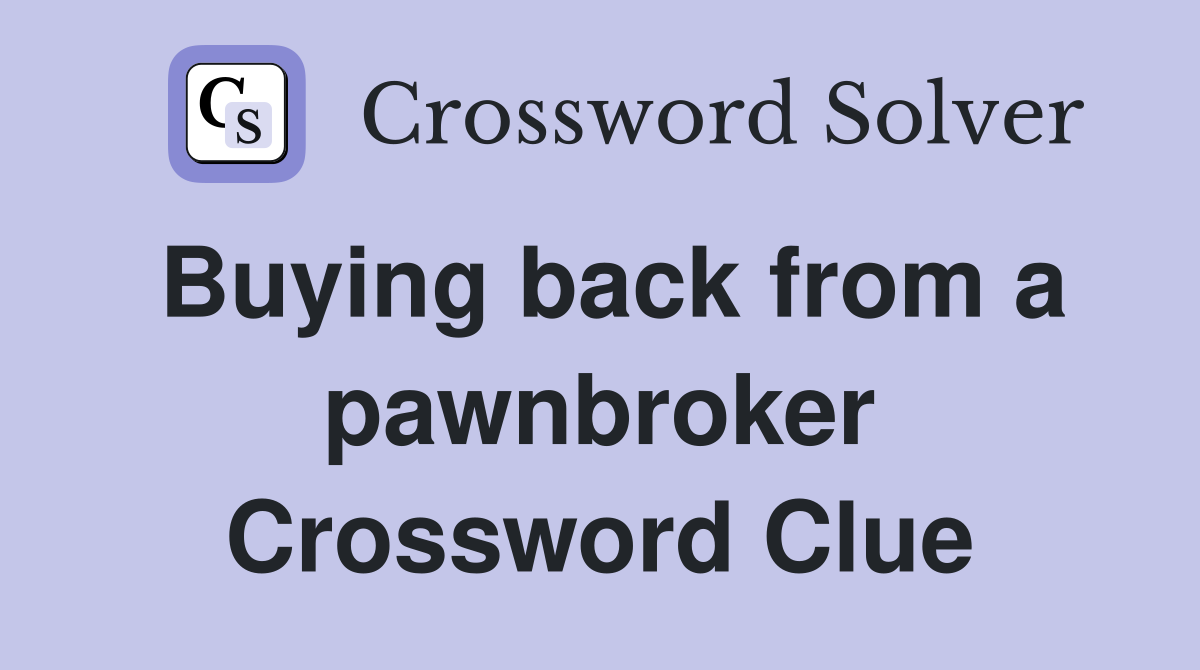 Buying back from a pawnbroker Crossword Clue