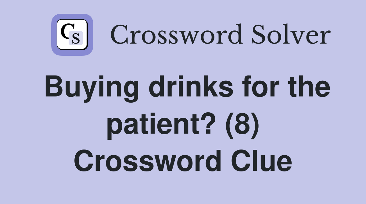 Buying drinks for the patient? (8) Crossword Clue